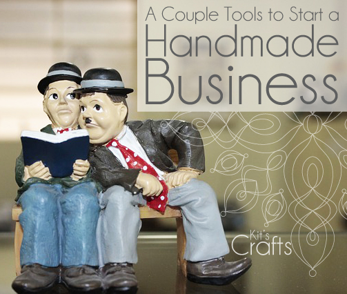 Kit's Crafts - A Couple Tools to Start a Handmade Business